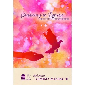 Yearning to Return: Reflections on Yom Kippur By Rabbanit Yemima Mizrachi